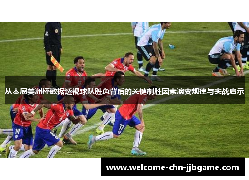从本届美洲杯数据透视球队胜负背后的关键制胜因素演变规律与实战启示 从本届美洲杯数据透视球队胜负背后的关键制胜因素演变规律与实战启示