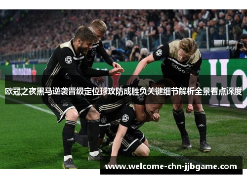 欧冠之夜黑马逆袭晋级定位球攻防成胜负关键细节解析全景看点深度 欧冠之夜黑马逆袭晋级定位球攻防成胜负关键细节解析全景看点深度