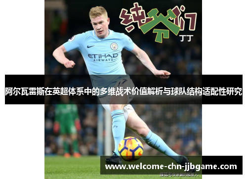 阿尔瓦雷斯在英超体系中的多维战术价值解析与球队结构适配性研究