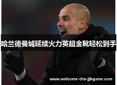 哈兰德曼城延续火力英超金靴轻松到手