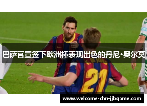 巴萨官宣签下欧洲杯表现出色的丹尼·奥尔莫