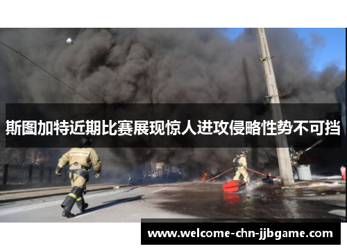 斯图加特近期比赛展现惊人进攻侵略性势不可挡