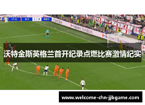 沃特金斯英格兰首开纪录点燃比赛激情纪实