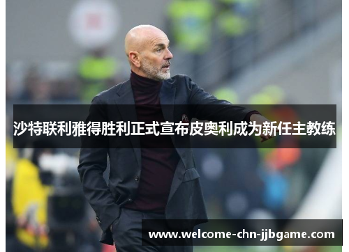 沙特联利雅得胜利正式宣布皮奥利成为新任主教练