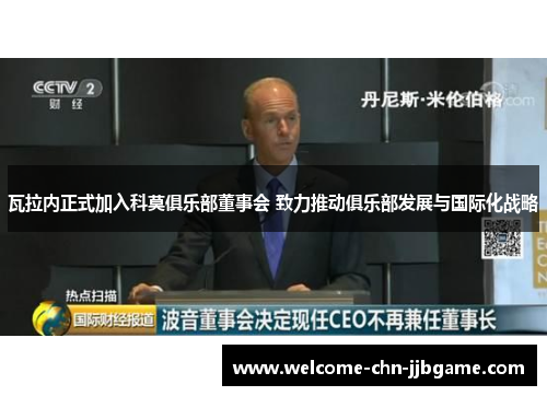 瓦拉内正式加入科莫俱乐部董事会 致力推动俱乐部发展与国际化战略 瓦拉内正式加入科莫俱乐部董事会 致力推动俱乐部发展与国际化战略